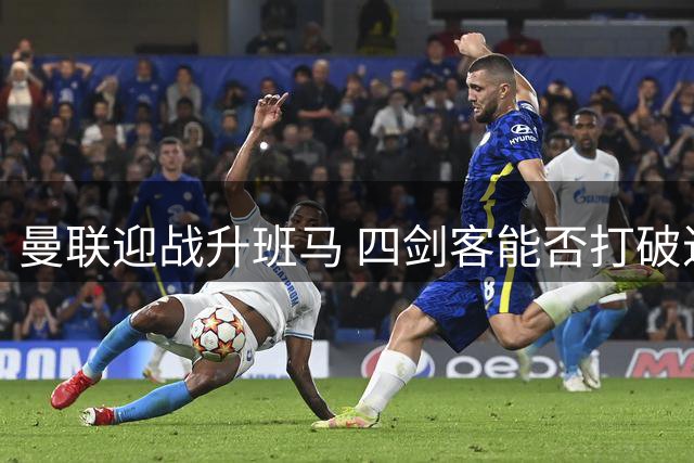 曼联迎战升班马 四剑客能否打破进球荒？